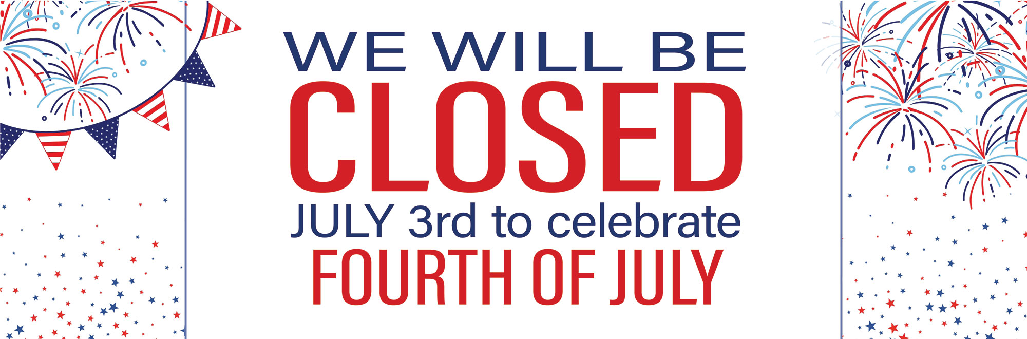Closed July 3rd for 4th of July